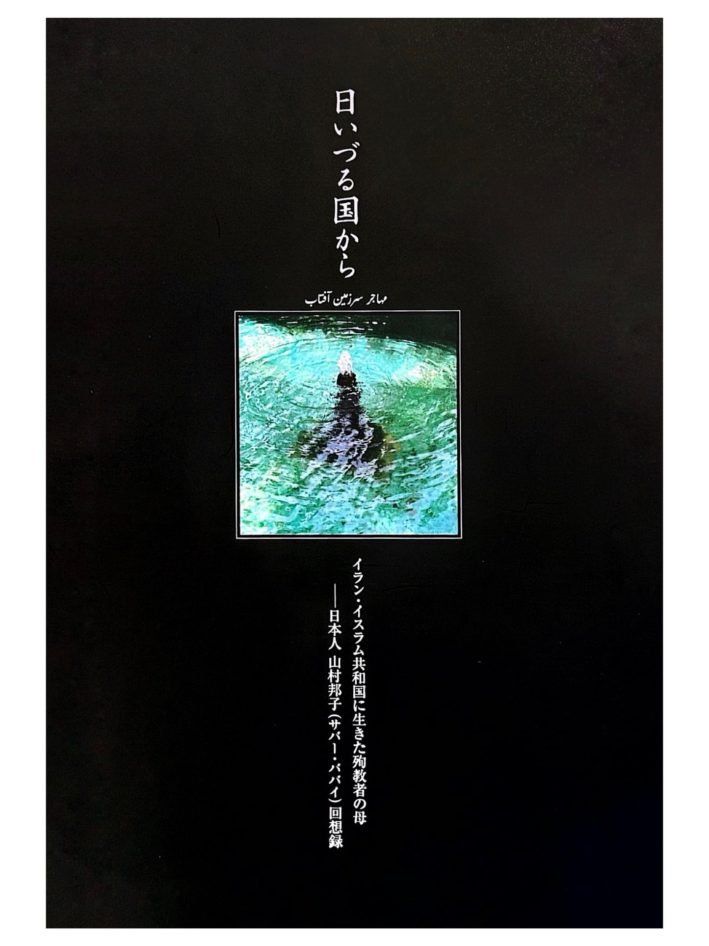 日いづる国から　イラン・イスラム共和国に生きた殉職者の母　──日本人 山村邦子(サバー・ババイ)回想録